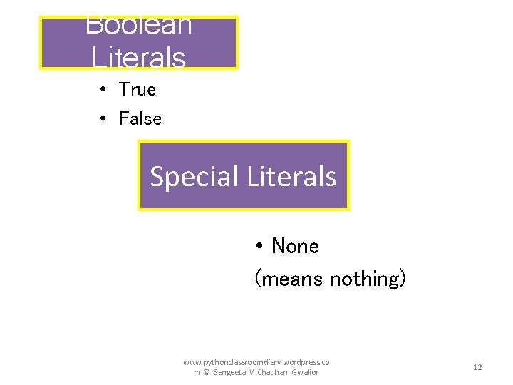 Boolean Literals • True • False Special Literals • None (means nothing) www. pythonclassroomdiary. Boolean Literals • True • False Special Literals • None (means nothing) www. pythonclassroomdiary.