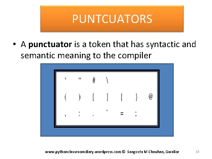 PUNTCUATORS • A punctuator is a token that has syntactic and semantic meaning to