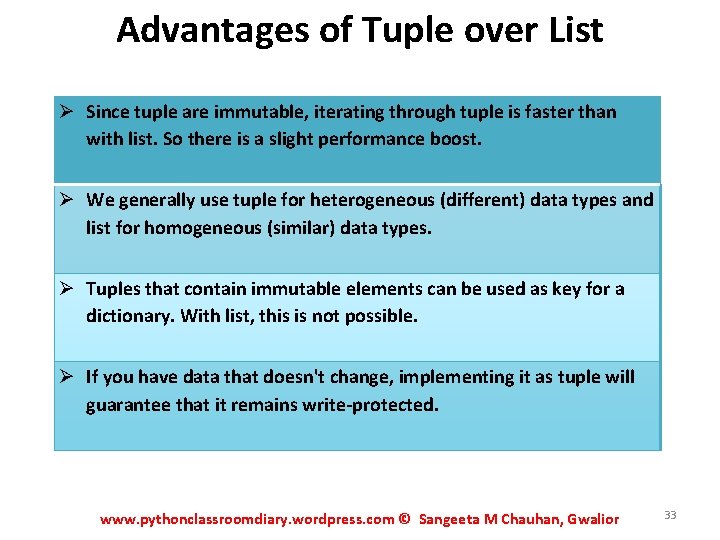 Advantages of Tuple over List Since tuple are immutable, iterating through tuple is faster