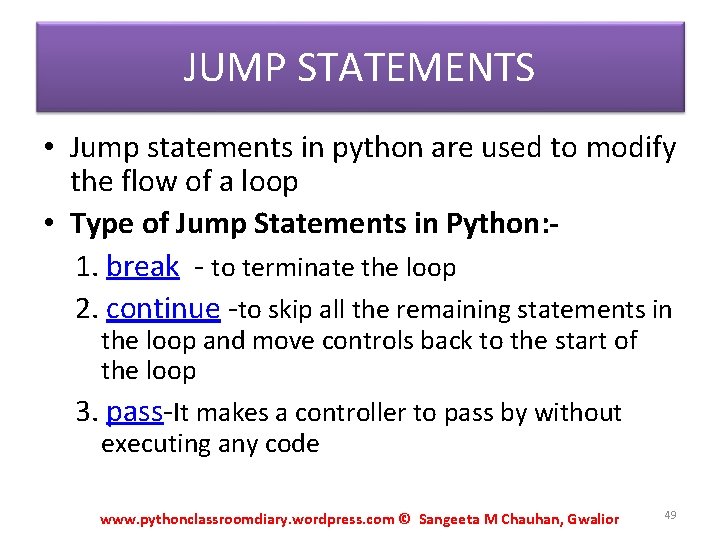 JUMP STATEMENTS • Jump statements in python are used to modify the flow of