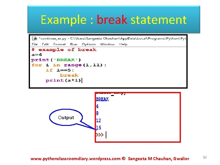 Example : break statement Output www. pythonclassroomdiary. wordpress. com © Sangeeta M Chauhan, Gwalior Example : break statement Output www. pythonclassroomdiary. wordpress. com © Sangeeta M Chauhan, Gwalior