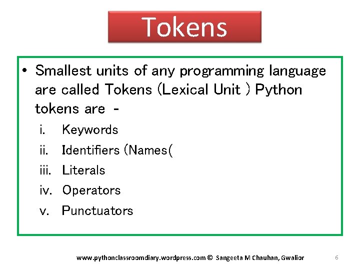 Tokens • Smallest units of any programming language are called Tokens (Lexical Unit )