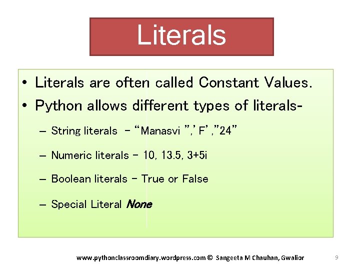 Literals • Literals are often called Constant Values. • Python allows different types of