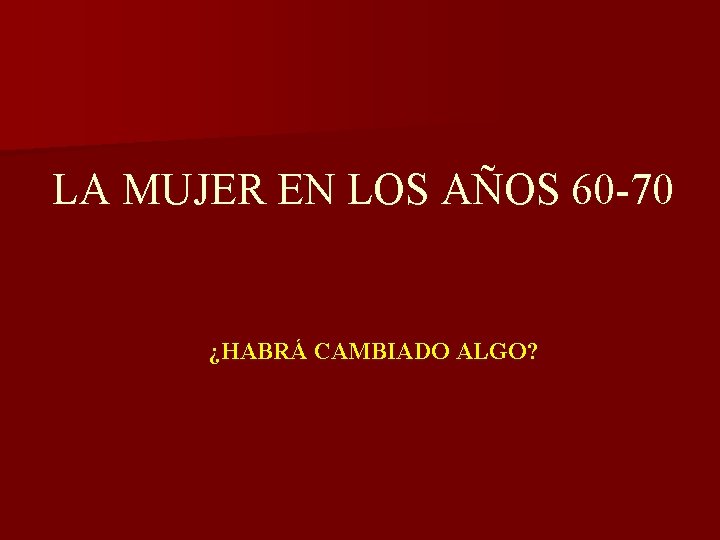 LA MUJER EN LOS AÑOS 60 -70 ¿HABRÁ CAMBIADO ALGO? 