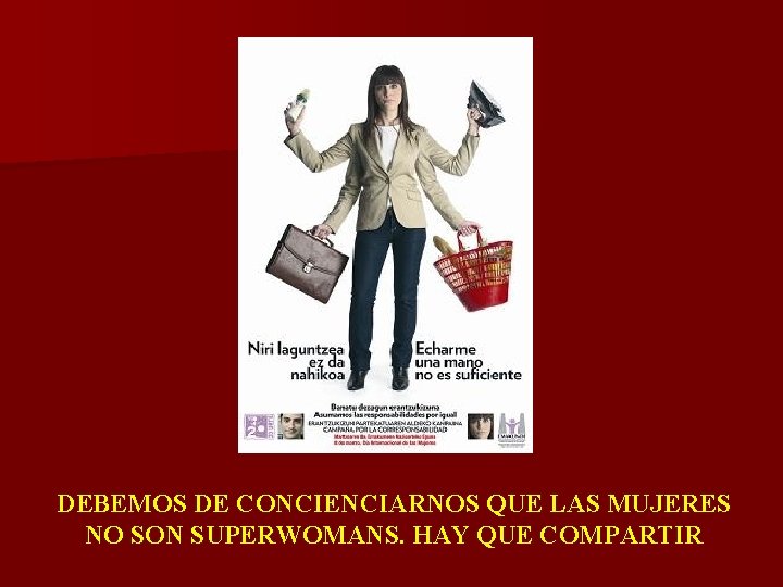 DEBEMOS DE CONCIENCIARNOS QUE LAS MUJERES NO SON SUPERWOMANS. HAY QUE COMPARTIR 