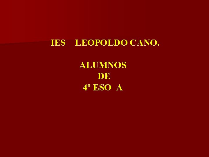  IES LEOPOLDO CANO. ALUMNOS DE 4º ESO A 