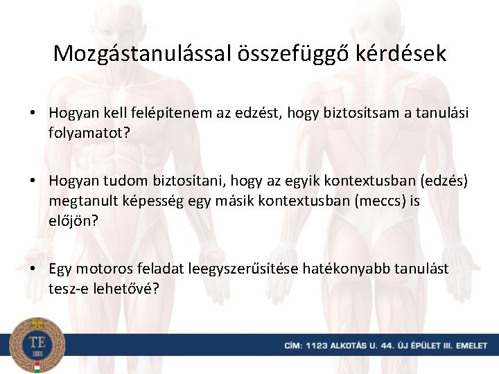 Mozgástanulással összefüggő kérdések • Hogyan kell felépítenem az edzést, hogy biztosítsam a tanulási folyamatot?