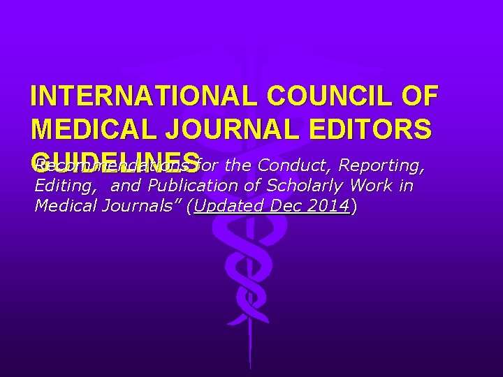 INTERNATIONAL COUNCIL OF MEDICAL JOURNAL EDITORS Recommendations for the Conduct, Reporting, GUIDELINES Editing, and