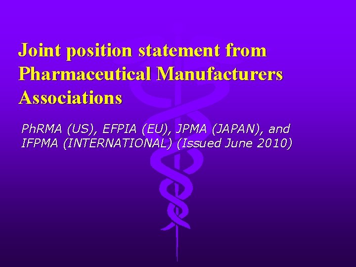 Joint position statement from Pharmaceutical Manufacturers Associations Ph. RMA (US), EFPIA (EU), JPMA (JAPAN),