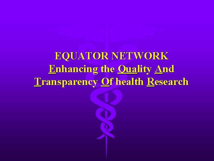 EQUATOR NETWORK Enhancing the Quality And Transparency Of health Research 