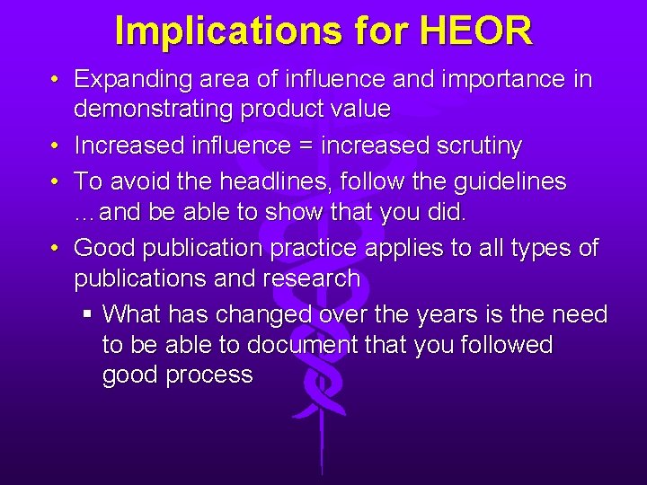 Implications for HEOR • Expanding area of influence and importance in demonstrating product value