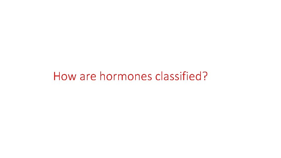 How are hormones classified? 