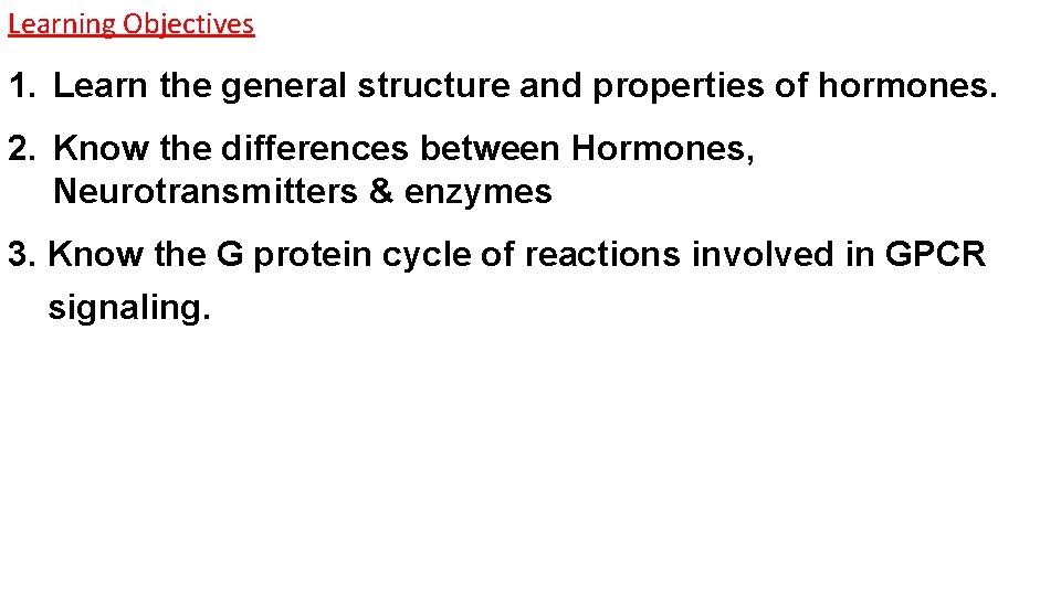 Learning Objectives 1. Learn the general structure and properties of hormones. 2. Know the