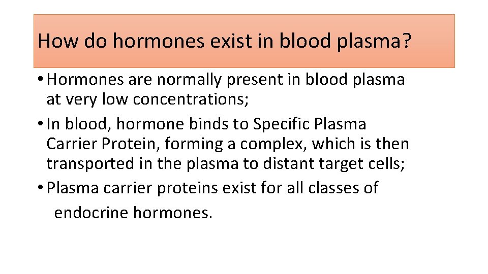 How do hormones exist in blood plasma? • Hormones are normally present in blood