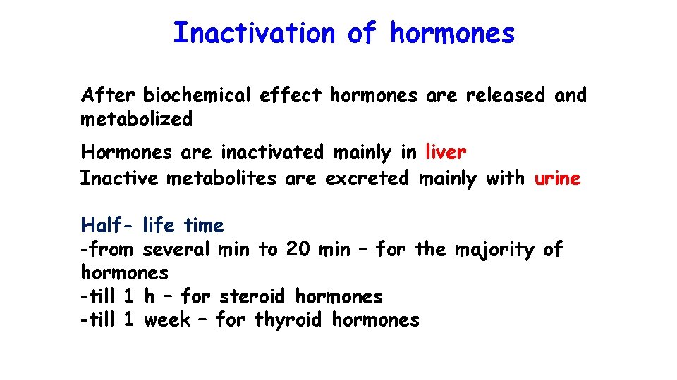 Inactivation of hormones After biochemical effect hormones are released and metabolized Hormones are inactivated