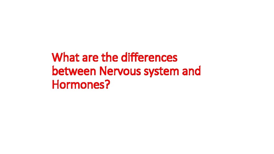 What are the differences between Nervous system and Hormones? 