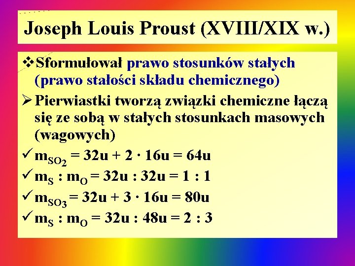 Joseph Louis Proust (XVIII/XIX w. ) v. Sformułował prawo stosunków stałych (prawo stałości składu