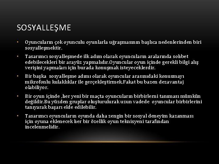 SOSYALLEŞME • Oyuncuların çok oyunculu oyunlarla uğraşmasının başlıca nedenlerinden biri sosyalleşmektir. • Tasarımcı sosyalleşmede