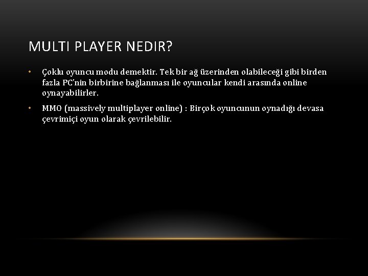 MULTI PLAYER NEDIR? • Çoklu oyuncu modu demektir. Tek bir ağ üzerinden olabileceği gibi