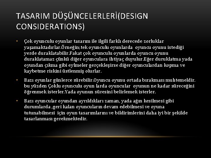 TASARIM DÜŞÜNCELERLERİ(DESIGN CONSIDERATIONS) • Çok oyunculu oyunlar tasarım ile ilgili farklı derecede zorluklar yaşamaktadırlar.