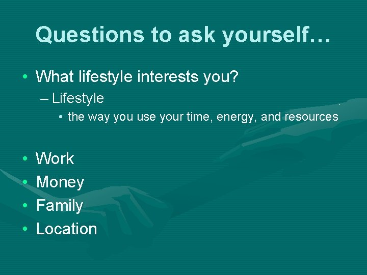Questions to ask yourself… • What lifestyle interests you? – Lifestyle • the way