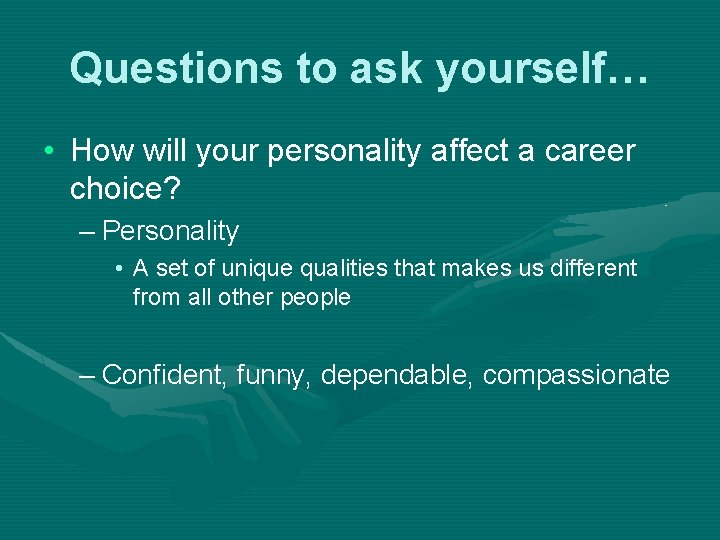 Questions to ask yourself… • How will your personality affect a career choice? –