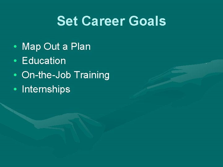 Set Career Goals • • Map Out a Plan Education On-the-Job Training Internships 