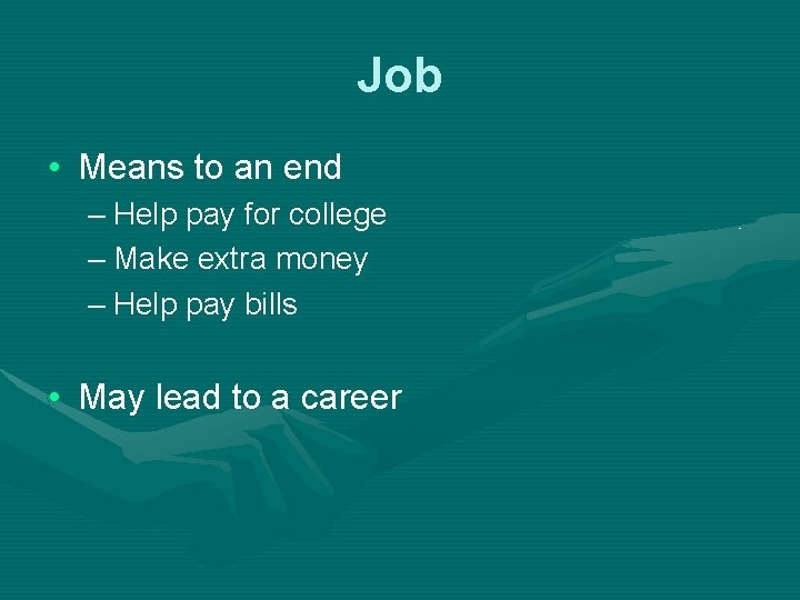 Job • Means to an end – Help pay for college – Make extra