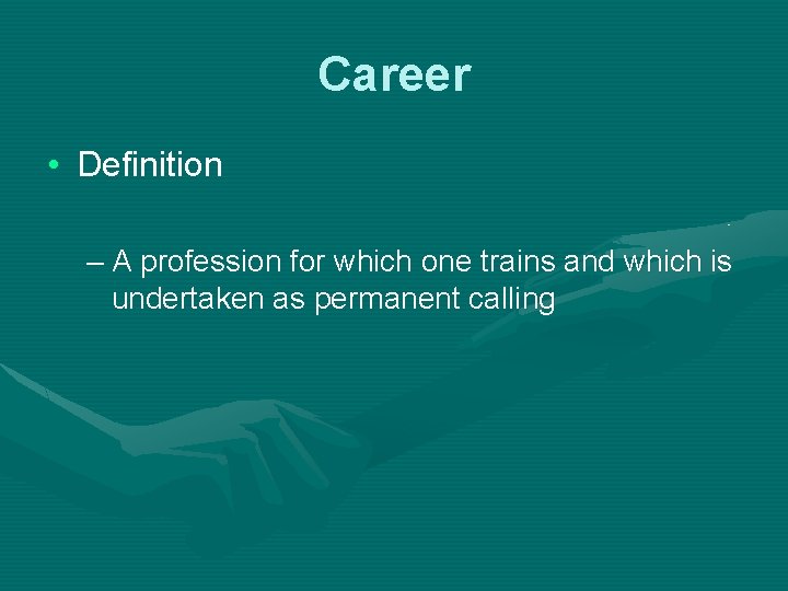 Career • Definition – A profession for which one trains and which is undertaken