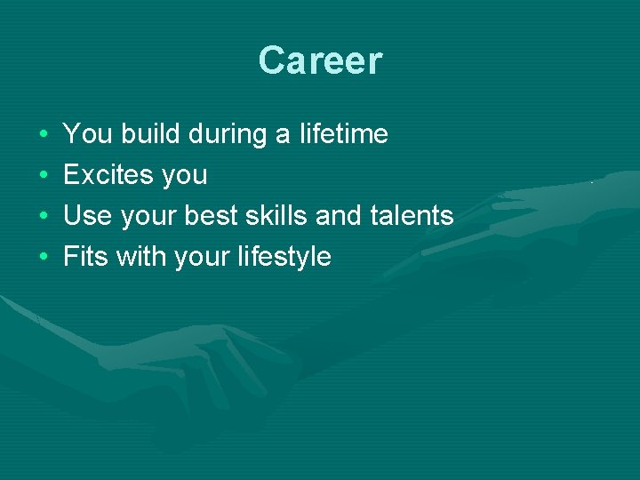 Career • • You build during a lifetime Excites you Use your best skills