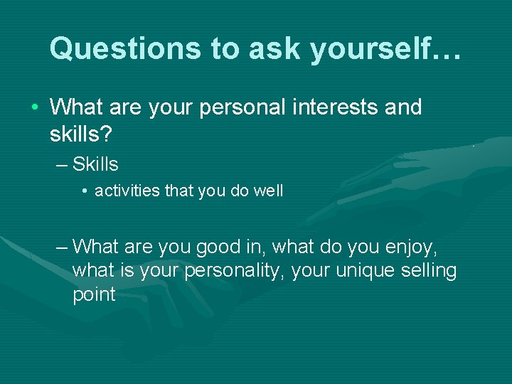 Questions to ask yourself… • What are your personal interests and skills? – Skills