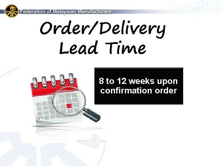 Order/Delivery Lead Time 8 to 12 weeks upon confirmation order 