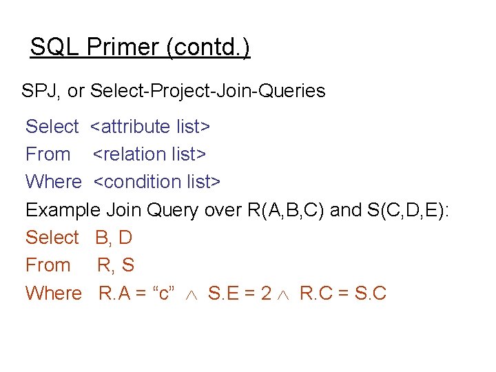 SQL Primer (contd. ) SPJ, or Select-Project-Join-Queries Select <attribute list> From <relation list> Where