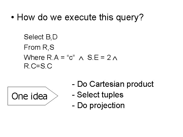  • How do we execute this query? Select B, D From R, S