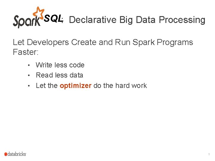SQL: Declarative Big Data Processing Let Developers Create and Run Spark Programs Faster: •