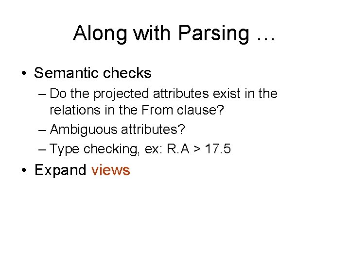 Along with Parsing … • Semantic checks – Do the projected attributes exist in