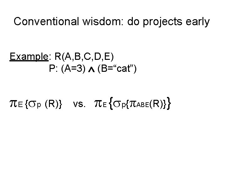 Conventional wisdom: do projects early Example: R(A, B, C, D, E) P: (A=3) (B=“cat”)