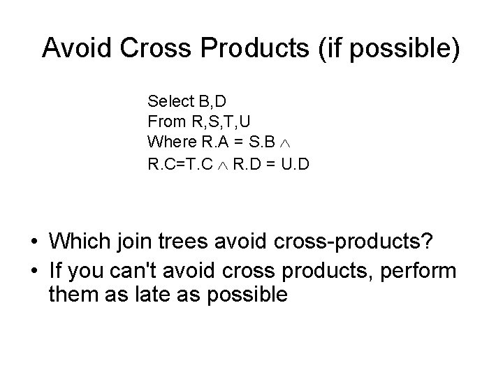 Avoid Cross Products (if possible) Select B, D From R, S, T, U Where
