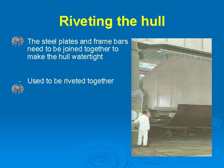 Riveting the hull - The steel plates and frame bars need to be joined