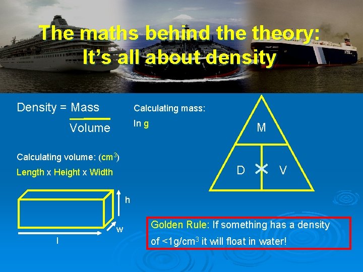 The maths behind theory: It’s all about density Density = Mass Calculating mass: In