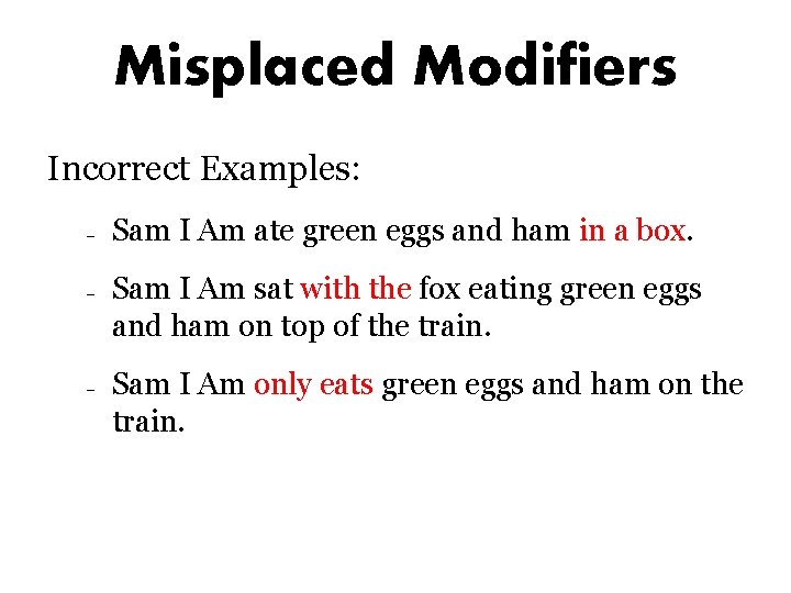 Misplaced Modifiers Incorrect Examples: – – – Sam I Am ate green eggs and