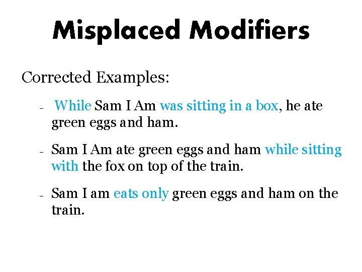 Misplaced Modifiers Corrected Examples: – – – While Sam I Am was sitting in