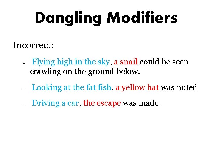 Dangling Modifiers Incorrect: – Flying high in the sky, a snail could be seen