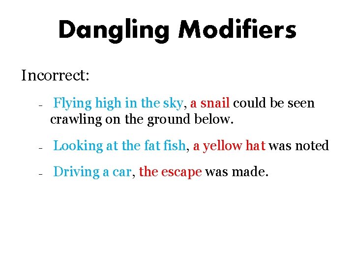 Dangling Modifiers Incorrect: – Flying high in the sky, a snail could be seen