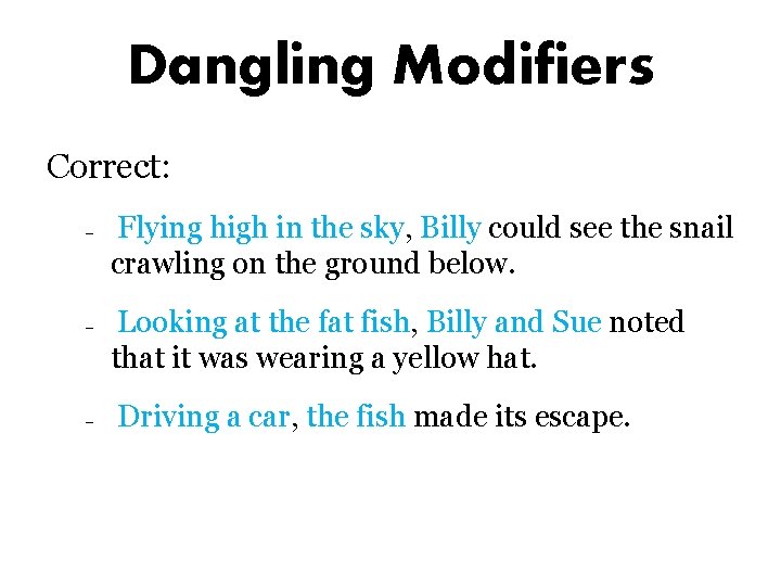 Dangling Modifiers Correct: – – – Flying high in the sky, Billy could see