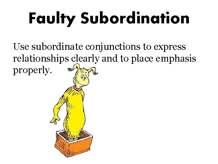 Faulty Subordination Use subordinate conjunctions to express relationships clearly and to place emphasis properly.