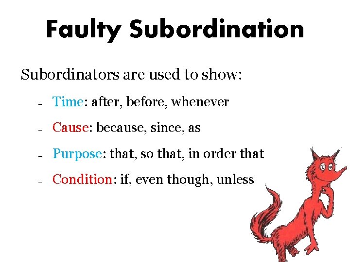 Faulty Subordination Subordinators are used to show: – Time: after, before, whenever – Cause: