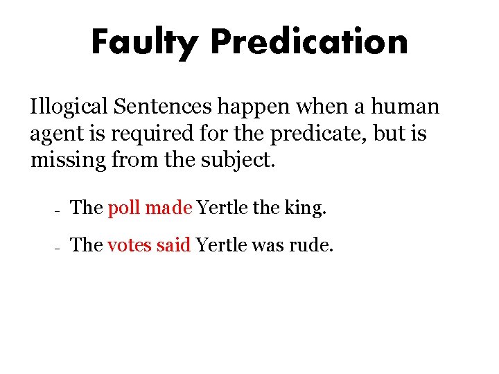 Faulty Predication Illogical Sentences happen when a human agent is required for the predicate,