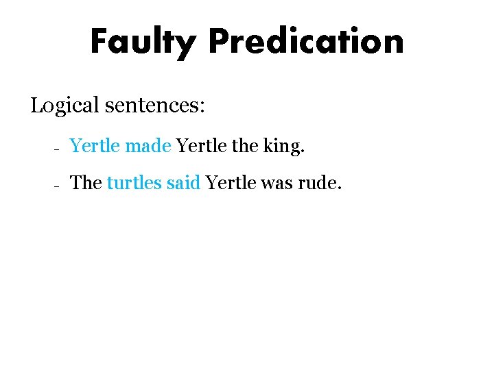 Faulty Predication Logical sentences: – Yertle made Yertle the king. – The turtles said