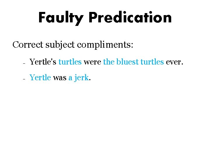 Faulty Predication Correct subject compliments: – Yertle's turtles were the bluest turtles ever. –